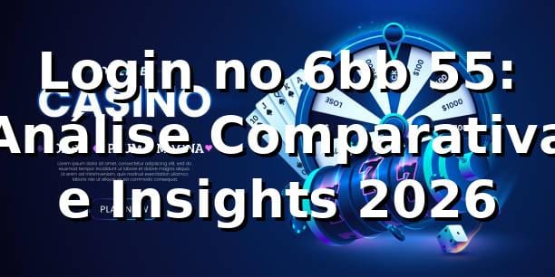 Login no 6bb 55: 📊 Análise Comparativa e Insights 2026