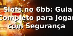 ⭐ Slots no 6bb: Guia Completo para Jogar com Segurança