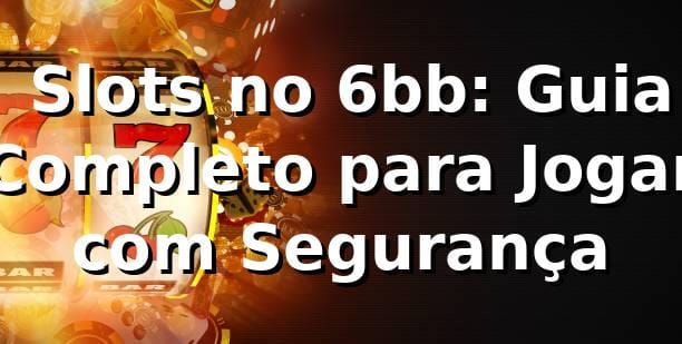 ⭐ Slots no 6bb: Guia Completo para Jogar com Segurança