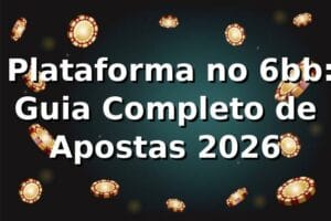 ⭐ Plataforma no 6bb: Guia Completo de Apostas 2026